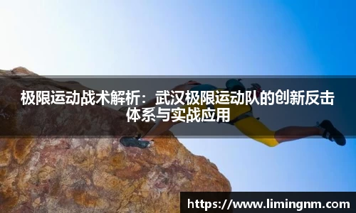 极限运动战术解析：武汉极限运动队的创新反击体系与实战应用